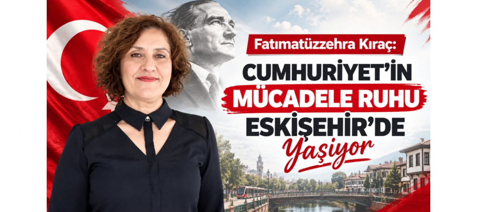 Fatımatüzzehra Kıraç: Cumhuriyet'in Mücadele Ruhu Eskişehir'de Yaşıyor - GÜNDEM - İnternetin Ajansı