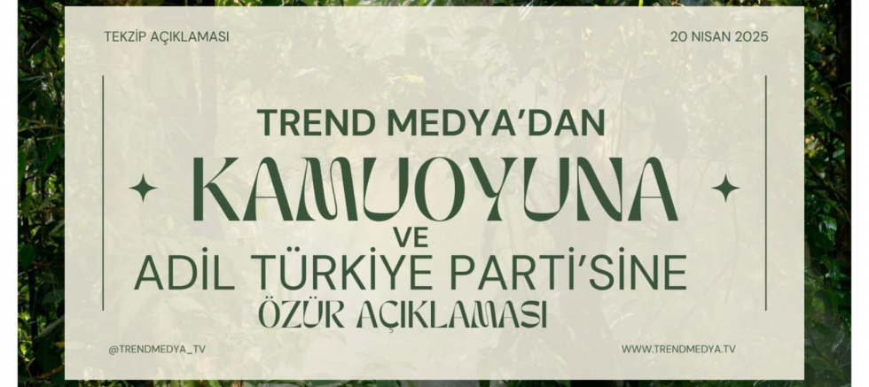 Trend Medya’dan Kamuoyuna ve Adil Türkiye Partisi’ne Özür Açıklaması - GÜNDEM - İnternetin Ajansı